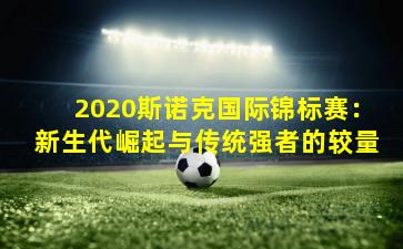 2020斯诺克国际锦标赛：新生代崛起与传统强者的较量