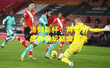 汤姆斯杯：两年一度的羽坛巅峰对决